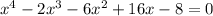 x^{4}-2x^{3}-6x^{2}+16x-8=0