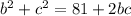 b^{2} +c^{2} =81+2bc\\