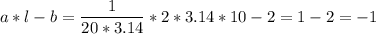 a*l-b=\dfrac{1}{20*3.14}*2*3.14*10-2 =1-2=-1