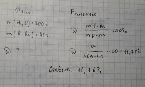 Найти массовую долю вещества (в%), если известно, что в сосуд с водой, массой 300 г добавили 40 г ве