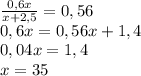 \frac{0,6x}{x+2,5}=0,56\\0,6x=0,56x+1,4\\0,04x=1,4\\x=35