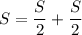 S = \dfrac{S}{2} + \dfrac{S}{2}