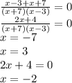 \frac{x - 3 + x + 7} {(x + 7)(x - 3)} = 0 \\ \frac{2x + 4}{(x + 7)(x - 3)} = 0 \\ x = - 7 \\ x = 3 \\ 2x + 4 = 0 \\ x = - 2