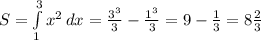 S=\int\limits^3_1 {x^2} \, dx=\frac{3^3}{3}-\frac{1^3}{3}=9-\frac{1}{3}=8\frac{2}{3}