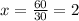 x=\frac{60}{30} =2