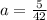 a = \frac{5}{42}