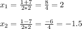 x_{1} =\frac{1+7}{2*2} =\frac{8}{4} =2\\ \\ x_{2} =\frac{1-7}{2*2} =\frac{-6}{4}=-1.5