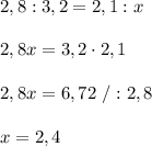 2,8:3,2=2,1:x\\\\2,8x=3,2\cdot2,1\\\\2,8x=6,72\ /:2,8\\\\x=2,4