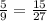 \frac{5}{9} = \frac{15}{27}