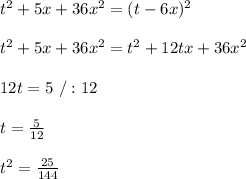 t^2+5x+36x^2=(t-6x)^2\\\\t^2+5x+36x^2=t^2+12tx+36x^2\\\\12t=5\ /:12\\\\t=\frac{5}{12}\\\\t^2=\frac{25}{144}\\