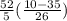 \frac{52}{5} ( \frac{10 - 35}{26} )