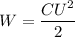 W=\dfrac{CU^{2} }{2}