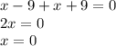 x - 9 + x + 9 = 0 \\ 2x = 0 \\ x = 0