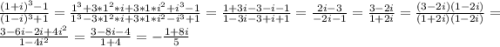 \frac{(1+i)^{3}-1 }{(1-i)^{3} +1}=\frac{1^{3}+3*1^{2}*i+3*1*i^{2}+i^{3}-1}{1^{3}-3*1^{2}*i+3*1*i^{2}-i^{3}+1}=\frac{1+3i-3-i-1}{1-3i-3+i+1}=\frac{2i-3}{-2i-1}=\frac{3-2i}{1+2i}=\frac{(3-2i)(1-2i)}{(1+2i)(1-2i)}=\frac{3-6i-2i+4i^{2} }{1-4i^{2} }=\frac{3-8i-4}{1+4}=-\frac{1+8i}{5}