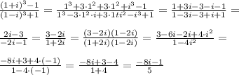 \frac{(1+i)^{3}-1 }{(1-i)^{3} +1}=\frac{1^3+3\cdot1^{2}\cdoti+3\cdot1\cdoti^2+i^3-1}{1^3-3\cdot1^2\cdot i+3\cdot1\cdo ti^2-i^{3}+1}=\frac{1+3i-3-i-1}{1-3i-3+i+1}=\\\\\frac{2i-3}{-2i-1}=\frac{3-2i}{1+2i}=\frac{(3-2i)(1-2i)}{(1+2i)(1-2i)}=\frac{3-6i-2i+4\cdot i^2}{1-4i^2}=\\\\\frac{-8i+3+4 \cdot(-1)}{1-4\cdot(-1)}=\frac{-8i+3-4}{1+4}=\frac{-8i-1}{5}