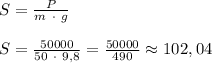 S = \frac{P}{m\ \cdot\ g}\\\\ S = \frac{50000}{50\ \cdot\ 9,8} = \frac{50000}{490} \approx 102,04