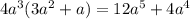 4 {a}^{3} (3 {a}^{2} + a) = 12 {a}^{5} + 4 {a}^{4}