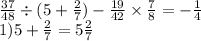 \frac{37}{48} \div (5 + \frac{2}{7} ) - \frac{19}{42} \times \frac{7}{8} = - \frac{1}{4} \\ 1)5 + \frac{2}{7} = 5 \frac{2}{7}