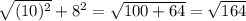 \sqrt{(10) ^{2} } + {8}^{2} = \sqrt{100 + 64} = \sqrt{164}