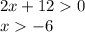 2x + 12 0 \\ x - 6