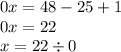 0x = 48 - 25 + 1 \\ 0x = 22 \\ x = 22 \div 0 \\