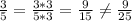 \frac{3}{5} =\frac{3*3}{5*3} =\frac{9}{15} \neq \frac{9}{25}