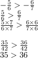 - \frac{5}{6} - \frac{6}{7} \\ \frac{5}{6} \frac{6}{7} \\ \frac{5 \times 7}{6 \times 7} \frac{6 \times 6}{7 \times 6} \\ \\ \frac{35}{42} \frac{36}{42 } \\ 35 36 \\