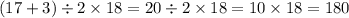 (17 + 3 )\div 2 \times 18 = 20 \div 2 \times 18 = 10 \times 18 = 180