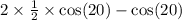 2 \times \frac{1}{2} \times \cos(20) - \cos(20)