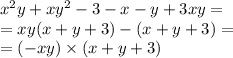 {x}^{2} y + x {y}^{2} - 3 - x - y + 3xy = \\ = xy(x + y + 3) - (x + y + 3) = \\ = (- xy) \times (x + y + 3)