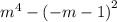 {m}^{4} - {( - m - 1)}^{2}