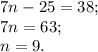 7n-25=38;\\7n=63;\\n=9.