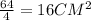 \frac{64}{4} =16 CM^{2}