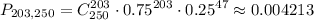 {\displaystyle P_{203,250}=C_{250}^{203} \cdot 0.75^{203} \cdot 0.25^{47}} \approx 0.004213