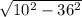 \sqrt{10 { }^{2} - 36 {}^{2} }