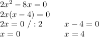 2x^2-8x=0\\2x(x-4)=0\\2x=0\ /:2\ \ \ \ \ \ \ \ x-4=0\\x=0 \ \ \ \ \ \ \ \ \ \ \ \ \ \ \ \ x=4