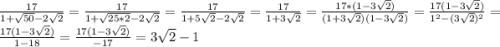 \frac{17}{1+\sqrt{50}-2\sqrt{2}}=\frac{17}{1+\sqrt{25*2}-2\sqrt{2}}=\frac{17}{1+5\sqrt{2} -2\sqrt{2} }=\frac{17}{1+3\sqrt{2} }=\frac{17*(1-3\sqrt{2})}{(1+3\sqrt{2})(1-3\sqrt{2})} =\frac{17(1-3\sqrt{2})}{1^{2}-(3\sqrt{2})^{2}}=\frac{17(1-3\sqrt{2})}{1-18}=\frac{17(1-3\sqrt{2}) }{-17}=3\sqrt{2}-1