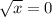 \sqrt{x}=0