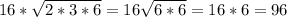 16*\sqrt{2*3*6} =16\sqrt{6*6} =16*6=96