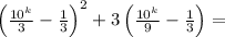 \left( \frac{10^k}{3}- \frac{1}{3} \right) ^2+3\left(\frac{10^k}{9}- \frac{1}{3} \right) =