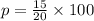 p = \frac{15}{20} \times 100