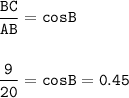 \displaystyle\tt\frac{BC}{AB} =cosB\\\\\\\frac{9}{20} =cosB=0.45