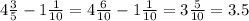 4 \frac{3}{5} - 1 \frac{1}{10} = 4 \frac{6}{10} - 1 \frac{1}{10} = 3 \frac{5}{10} = 3.5