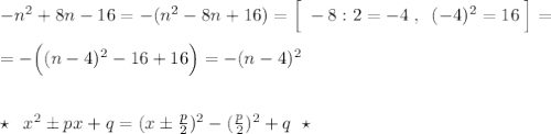 -n^2+8n-16=-(n^2-8n+16)=\Big [\; -8:2=-4\; ,\; \; (-4)^2=16\; \Big ]=\\\\=-\Big ((n-4)^2-16+16\Big )=-(n-4)^2\\\\\\\star \; \; x^2\pm px+q=(x\pm \frac{p}{2})^2-(\frac{p}{2})^2+q\; \; \star