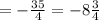 = - \frac{35}{4} = - 8 \frac{3}{4}