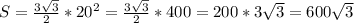 S= \frac{3\sqrt{3} }{2}*20^{2} =\frac{3\sqrt{3} }{2}*400= 200*3\sqrt{3}=600\sqrt{3}