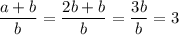 \dfrac{a+b}{b}=\dfrac{2b+b}{b}=\dfrac{3b}{b}=3