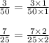 \frac{3}{50}= \frac{3\times1}{50\times1} \\ \\ \frac{7}{25} = \frac{7\times2}{25\times2}