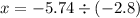 x = - 5.74 \div ( - 2.8)