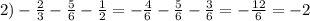 2) -\frac{2}{3} -\frac{5}{6}-\frac{1}{2}=-\frac{4}{6} -\frac{5}{6}-\frac{3}{6}=-\frac{12}{6} =-2